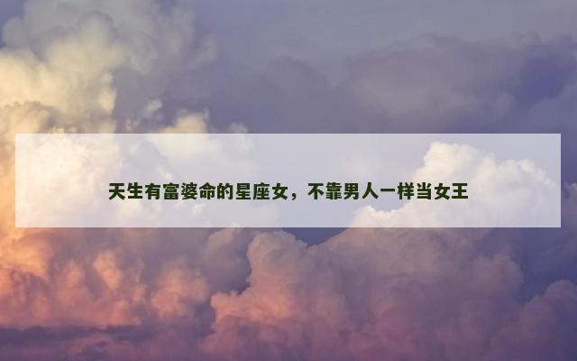 天生有富婆命的星座女，不靠男人一样当女王